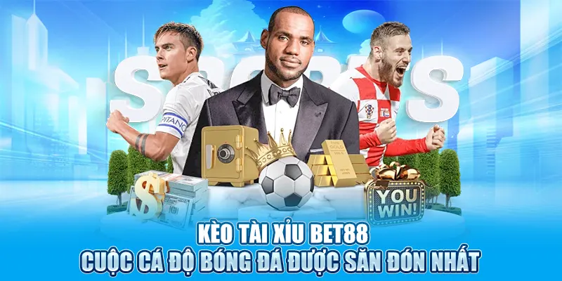 Kèo Tài Xỉu BET88 - Cuộc Cá Độ Bóng Đá Được Săn Đón Nhất